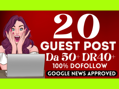 Write and Publish 20 Guest Posts DA50 DR40 Google News approved